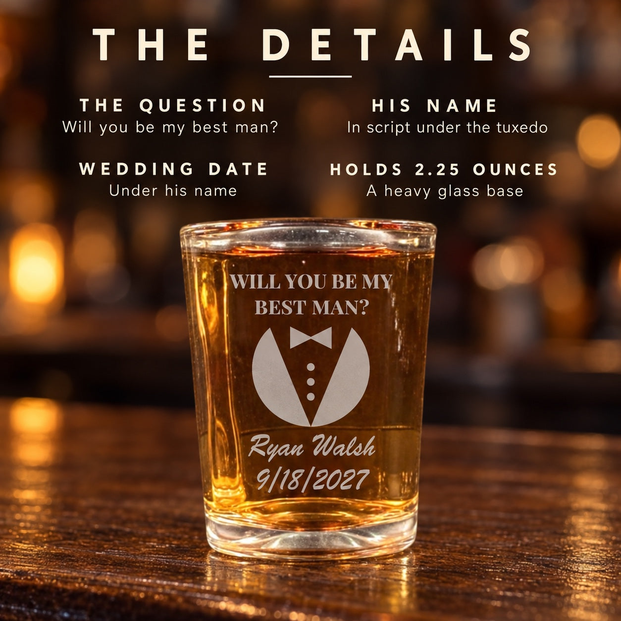 Details of the groomsman proposal shot glass: WILL YOU BE MY BEST MAN? over a tuxedo emblem, his name in script and the wedding date, holds 2.25 ounces