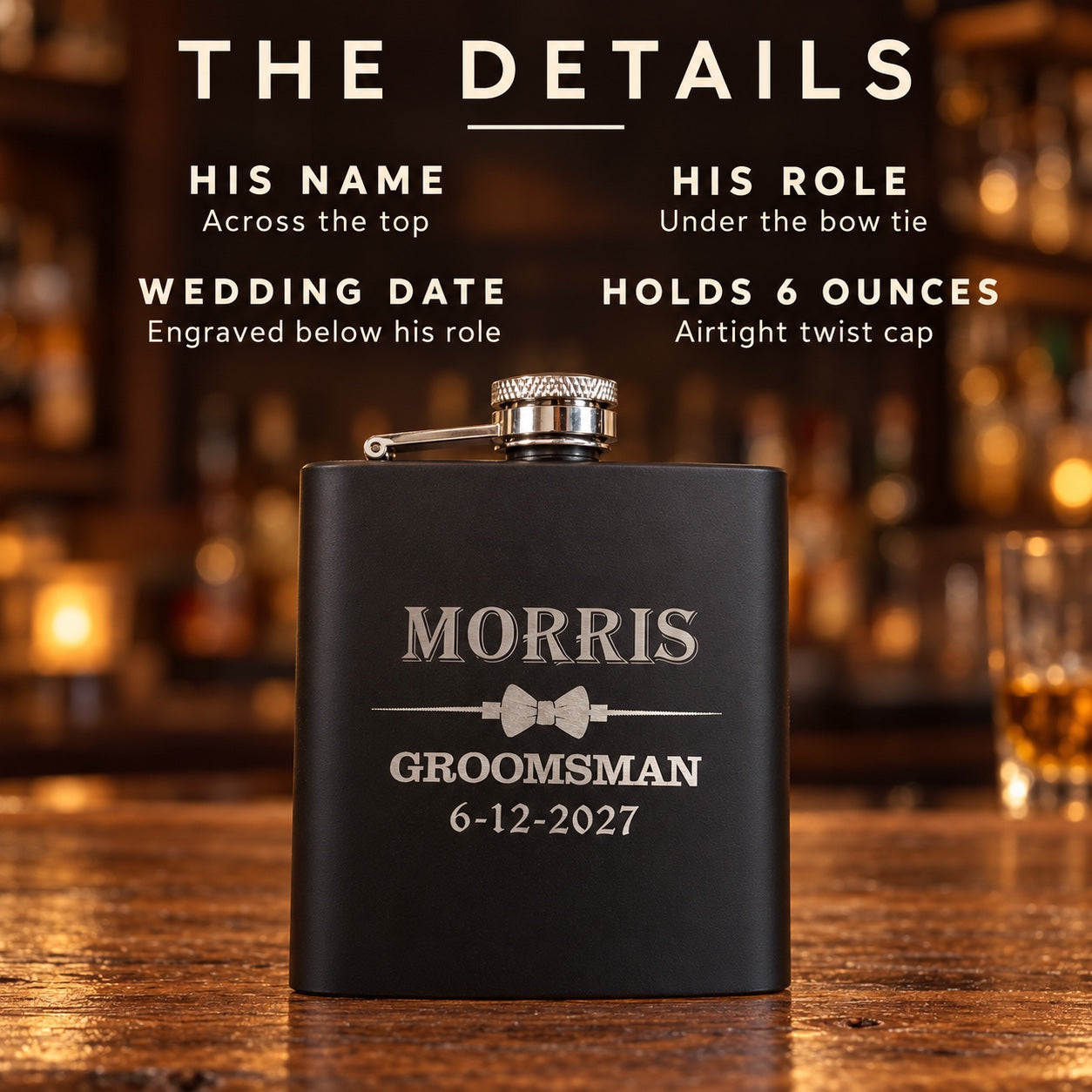 Details of the custom flask for groomsmen: his name across the top, his role under the bow tie, the wedding date below it, holds 6 ounces with a twist cap.
