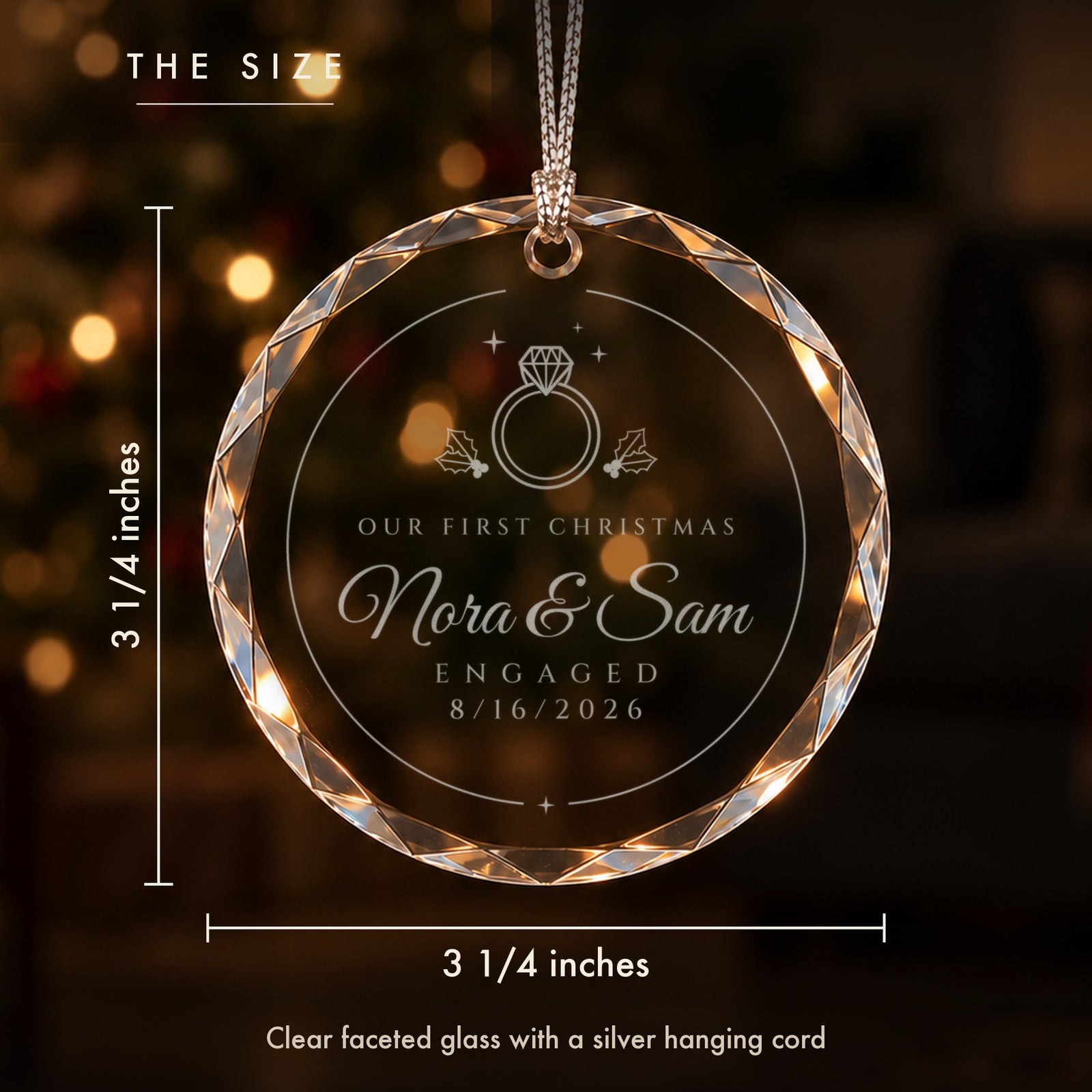 Size of the personalized engagement Christmas ornament: 3 1/4 inches tall and wide, faceted clear glass engraved Nora & Sam, ENGAGED 8/16/2026