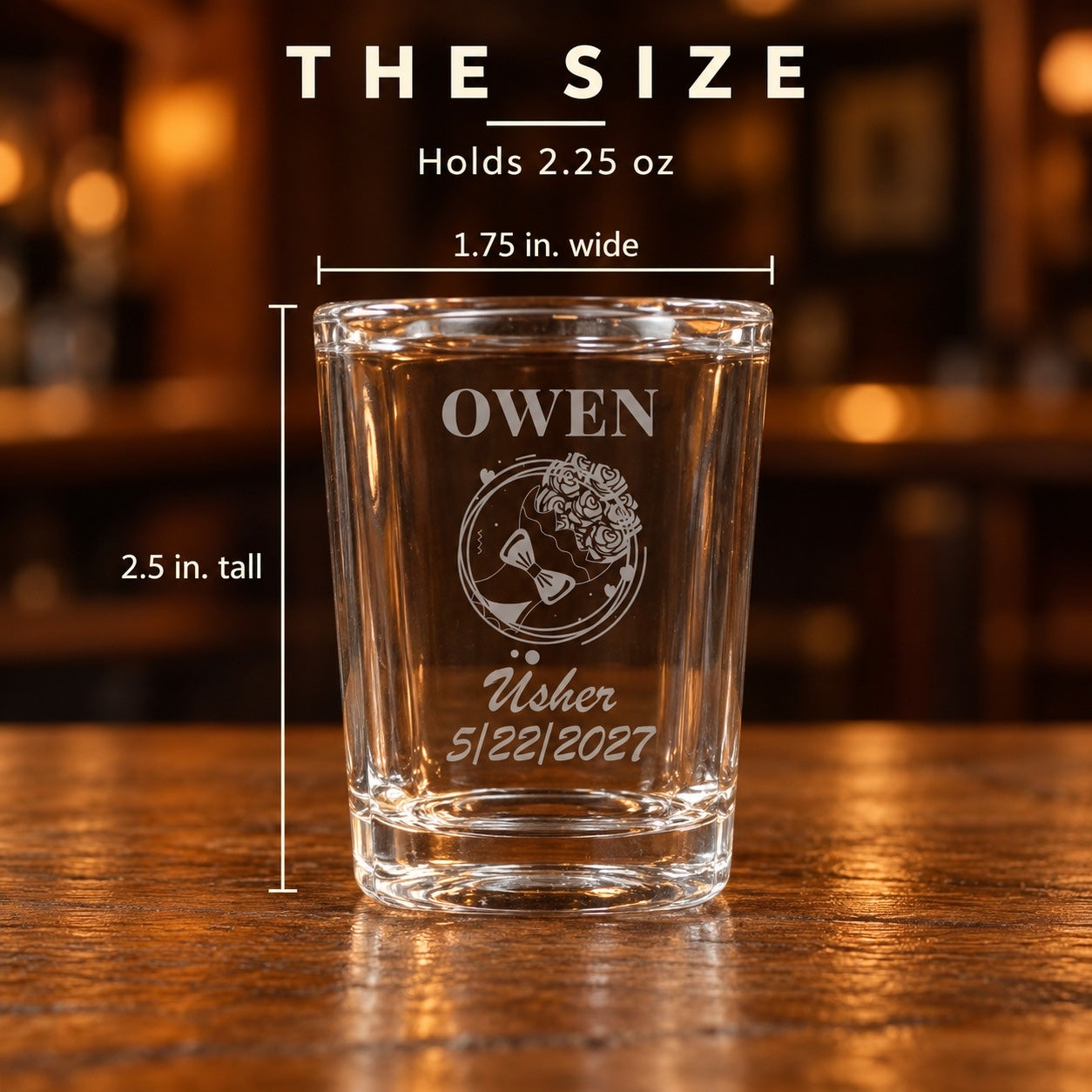 Size of the groomsmen shot glass: 2.5 inches tall and 1.75 inches wide, holds 2.25 oz, engraved OWEN with Usher and 5/22/2027